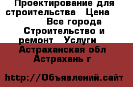 Проектирование для строительства › Цена ­ 1 100 - Все города Строительство и ремонт » Услуги   . Астраханская обл.,Астрахань г.
